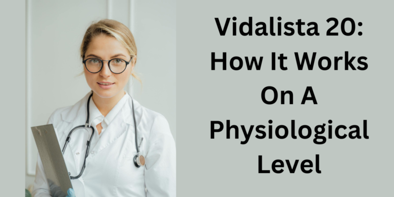 Vidalista 20: How It Works On A Physiological Level