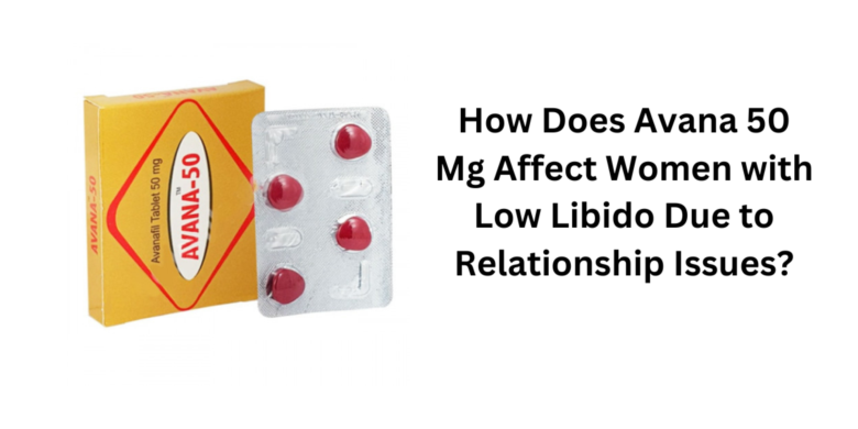 How Does Avana 50 Mg Affect Women with Low Libido Due to Relationship Issues?