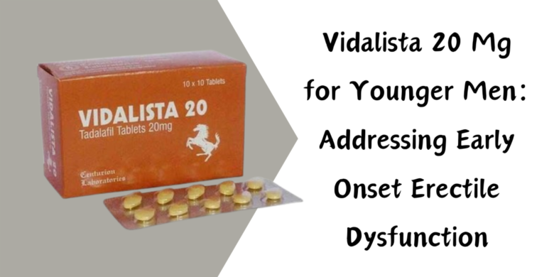 Vidalista 20 Mg for Younger Men: Addressing Early Onset Erectile Dysfunction