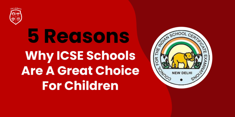 What Are The Advantages Of ICSE Schools For Children? 