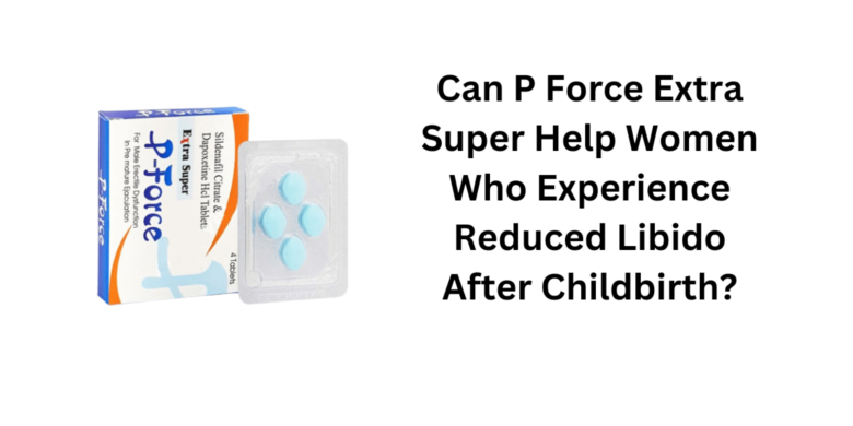 Can P Force Extra Super Help Women Who Experience Reduced Libido After Childbirth?