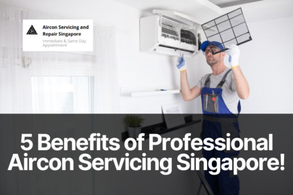 Top 5 Benefits of Professional Aircon Servicing in Singapore