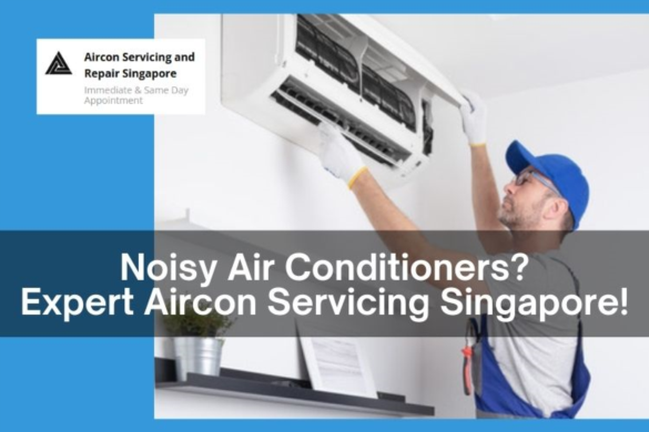 Address Noisy Air Conditioners Through Regular Aircon Servicing in Singapore