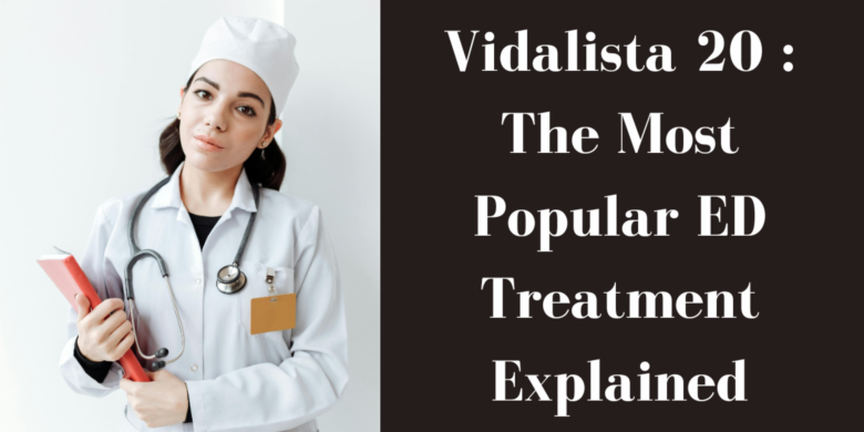 Vidalista 20 : The Most Popular ED Treatment Explained