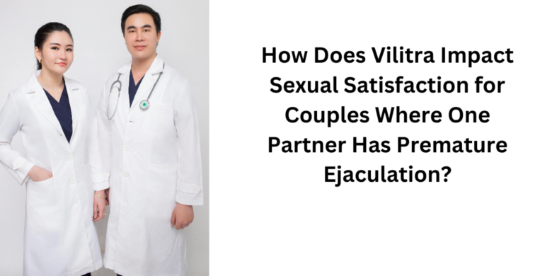How Does Vilitra Impact Sexual Satisfaction for Couples Where One Partner Has Premature Ejaculation?