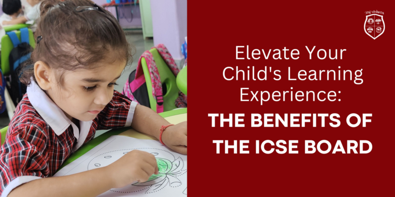 Elevate Your Child's Learning Experience: The Benefits Of The ICSE Board