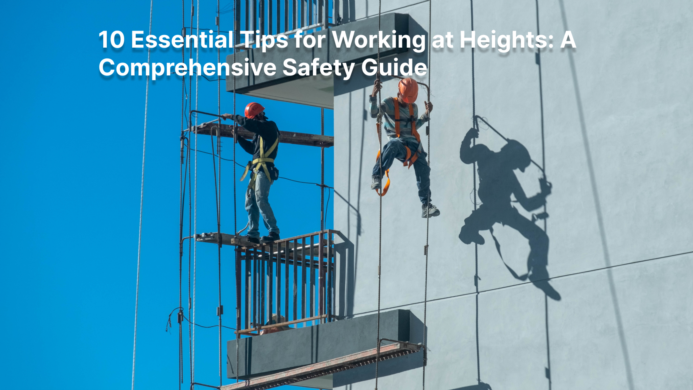  10 Essential Tips for Working at Heights: A Comprehensive Safety Guide