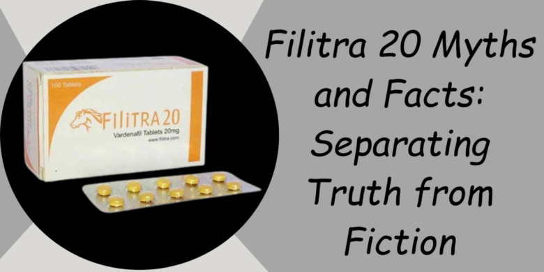 Filitra 20 Myths and Facts: Separating Truth from Fiction