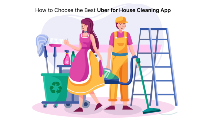 How to Choose the Best Uber for House Cleaning App