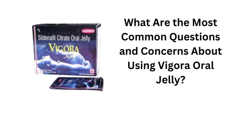 What Are the Most Common Questions and Concerns About Using Vigora Oral Jelly?