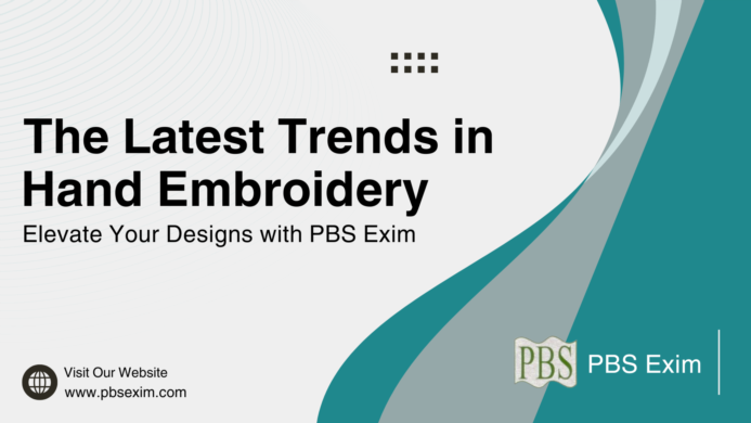 The Latest Trends in Hand Embroidery: Elevate Your Designs with PBS Exim