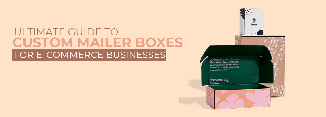 Ultimate Guide to Custom Mailer Boxes for E-Commerce Businesses