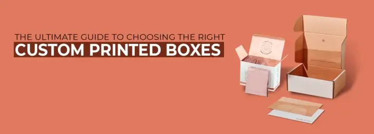 The Ultimate Guide to Choosing the Right Custom Printed Boxes