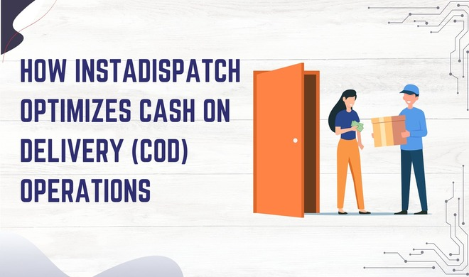 How InstaDispatch Optimizes Cash on Delivery (COD) Operations