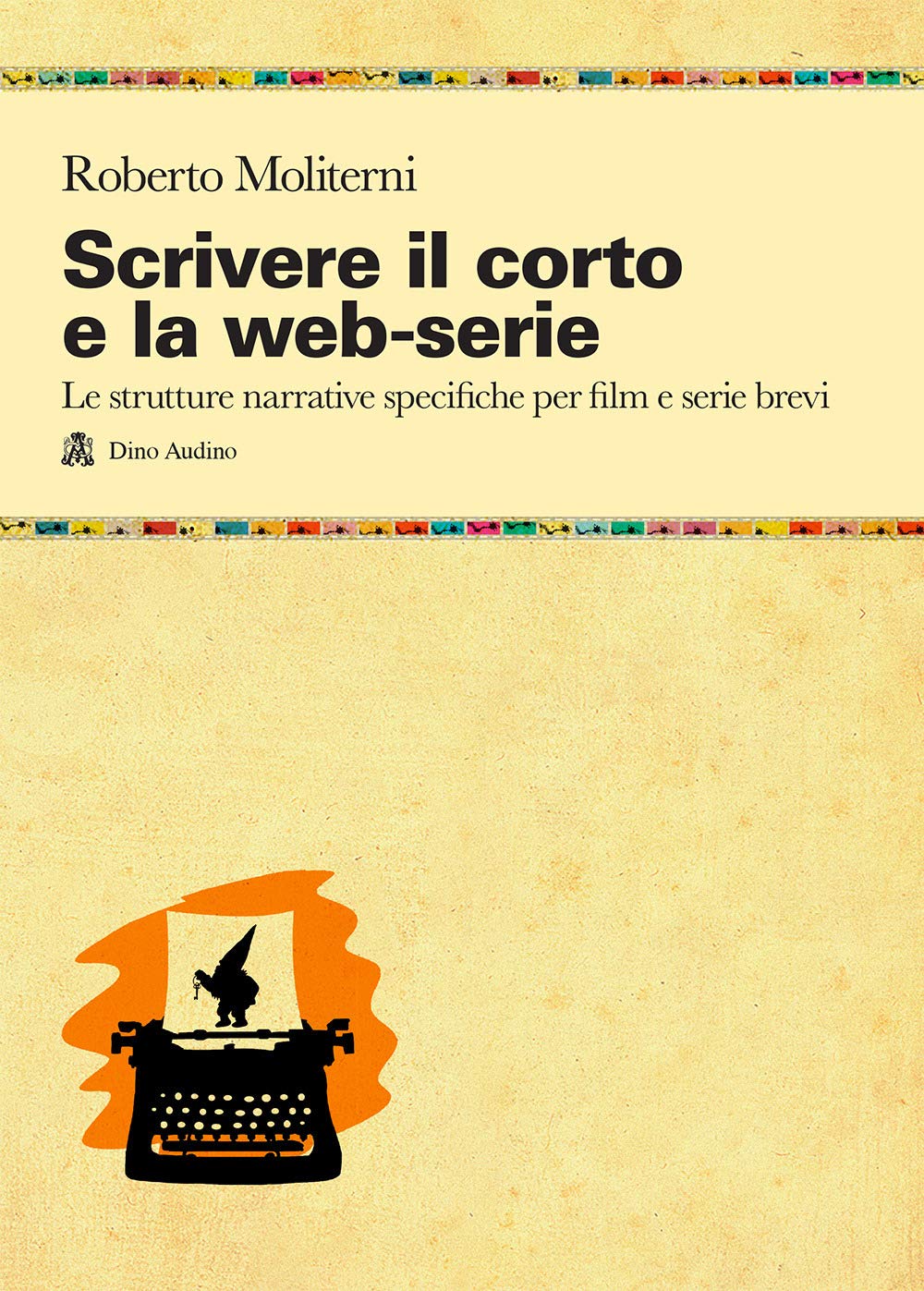 Scrivere il corto e la web-serie - Manuale di scrittura cortometraggi