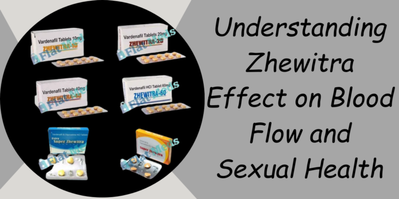 Understanding Zhewitra Effect on Blood Flow and Sexual Health