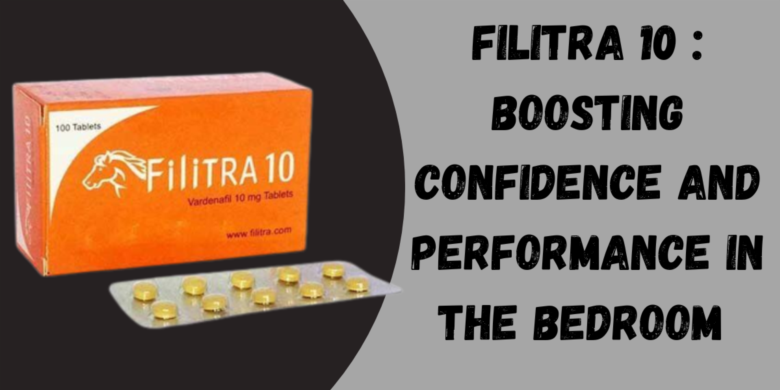 Filitra 10 : Boosting Confidence and Performance in the Bedroom 