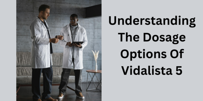 Understanding The Dosage Options Of Vidalista 5