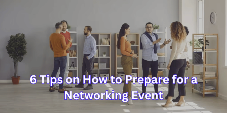 6 Tips on How to Prepare for a Networking Event