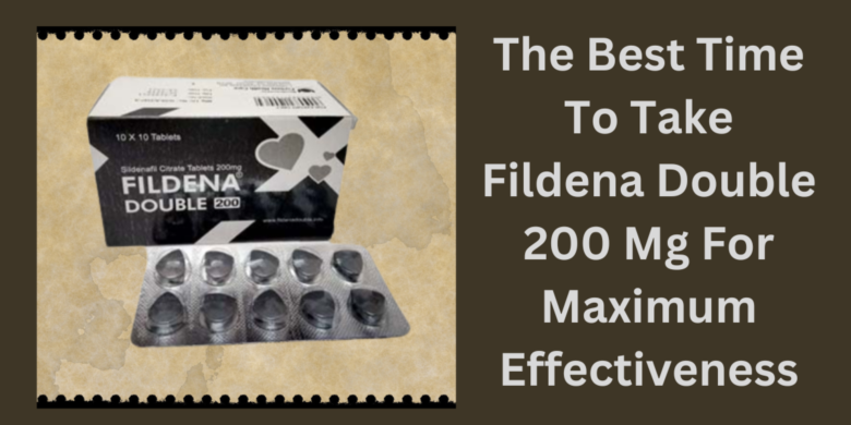 The Best Time To Take Fildena Double 200 Mg For Maximum Effectiveness