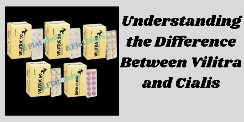 Understanding the Difference Between Vilitra and Cialis