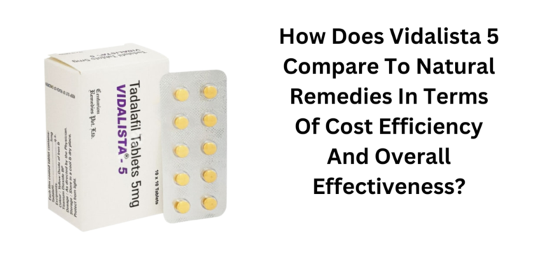 How Does Vidalista 5 Compare To Natural Remedies In Terms Of Cost Efficiency And Overall Effectivene