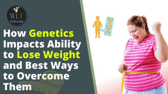 How Genetics Impacts Ability to Lose Weight and Best Ways to Overcome Them