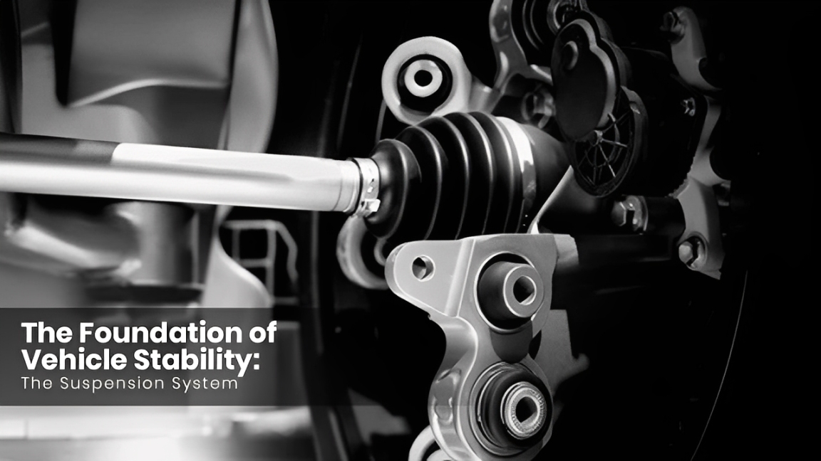 The Foundation of Vehicle Stability The Suspension System