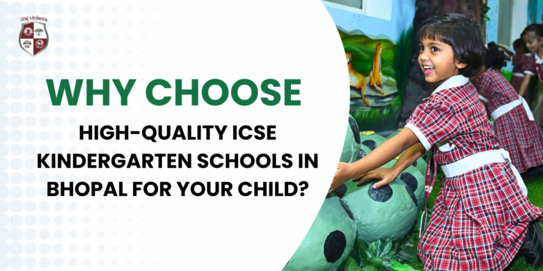 Why Choose High-Quality ICSE Kindergarten Schools In Bhopal For Your Child?