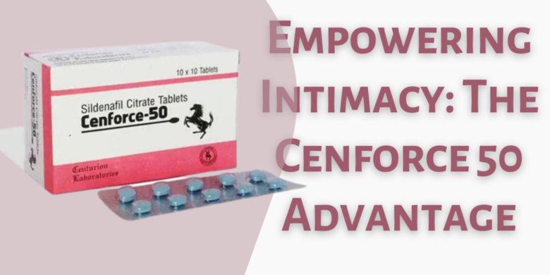 Empowering Intimacy: The Cenforce 50 Advantage