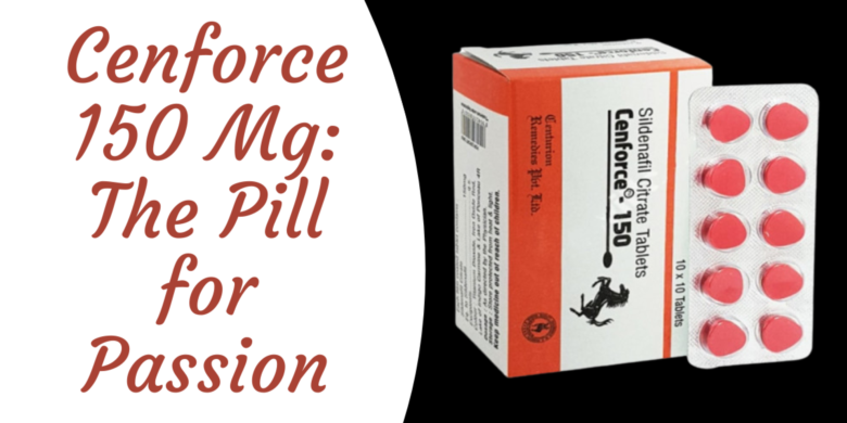 Cenforce 150 Mg: The Pill for Passion