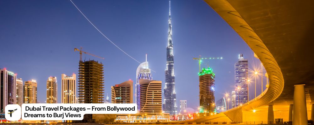 Dubai Travel Packages  From Bollywood Dreams to Burj Views