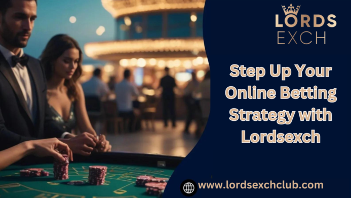 Step Up Your Online Betting Strategy with Lordsexch