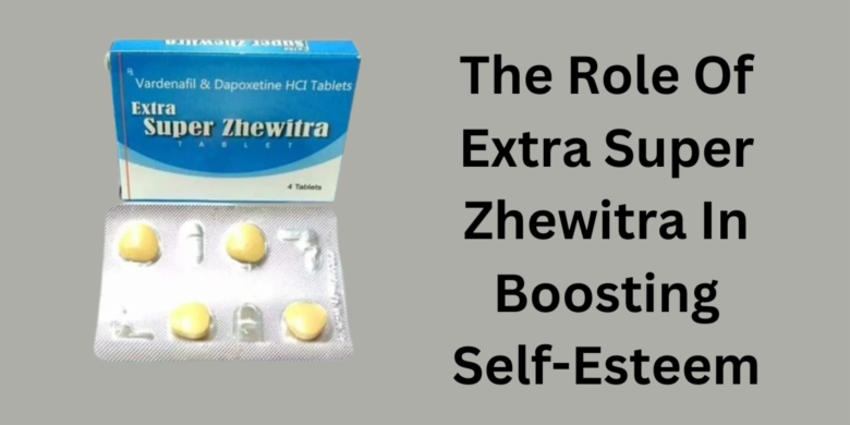 The Role Of Extra Super Zhewitra In Boosting Self-Esteem