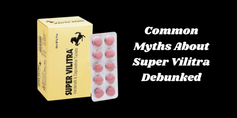 Common Myths About Super Vilitra Debunked