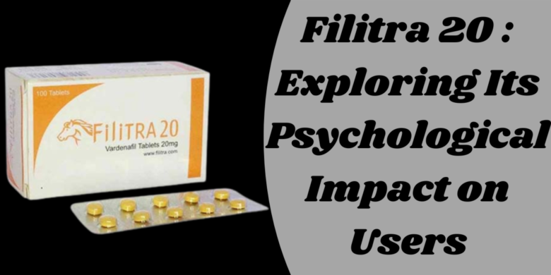 Filitra 20 : Exploring Its Psychological Impact on Users