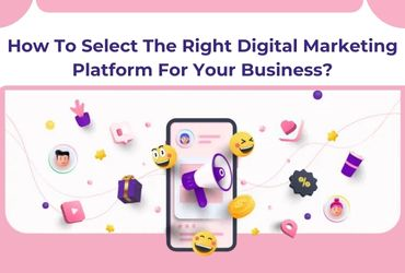 " How To Select The Right Digital Marketing Platform For Your Business? "