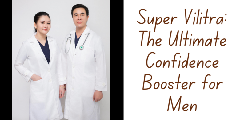 Super Vilitra: The Ultimate Confidence Booster for Men