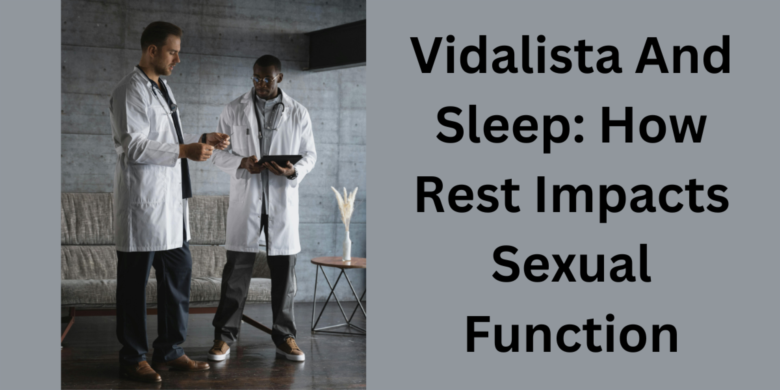 Vidalista And Sleep: How Rest Impacts Sexual Function