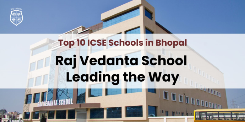 Top 10 ICSE Schools in Bhopal: Raj Vedanta School Leading the Way