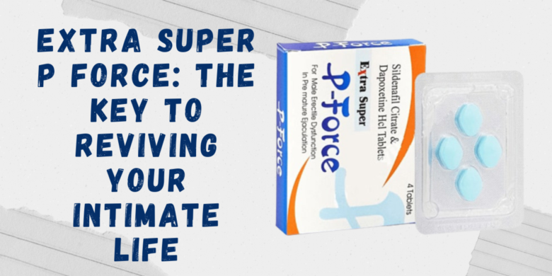 Extra Super P Force: The Key to Reviving Your Intimate Life