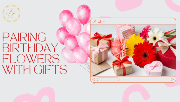 PAIRING BIRTHDAY FLOWERS WITH GIFTS FOR A UNIQUE SURPRISE