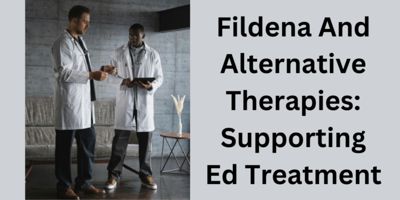 Fildena And Alternative Therapies: Supporting Ed Treatment