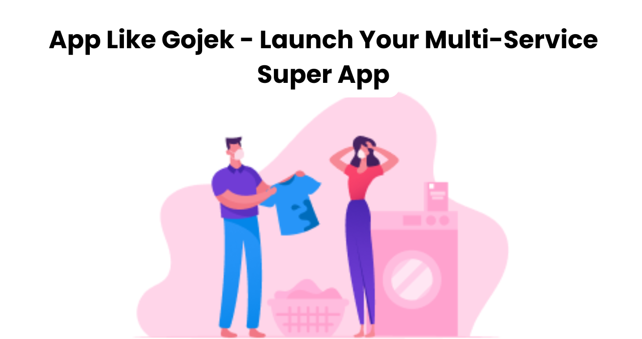App Like Gojek - Launch Your Multi-Service Super App