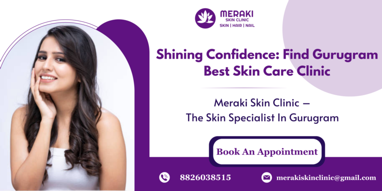 Shining Confidence: Find Gurugram Best Skin Care Clinic
