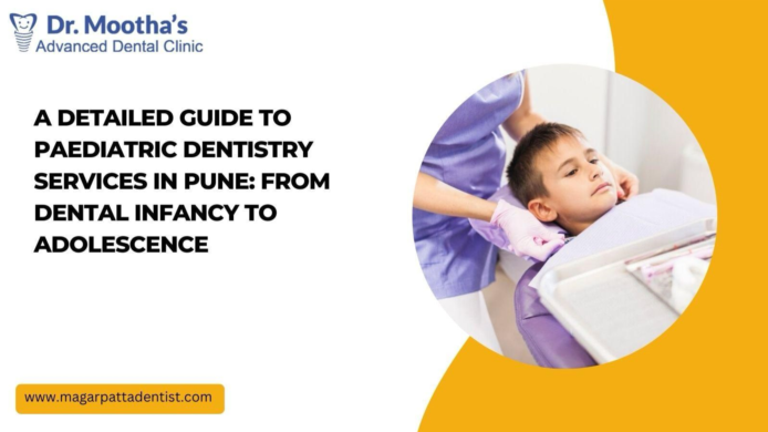 A Detailed Guide to Paediatric Dentistry Services in Pune: From Dental Infancy to Adolescence