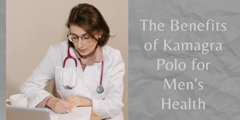 The Benefits of Kamagra Polo for Men's Health