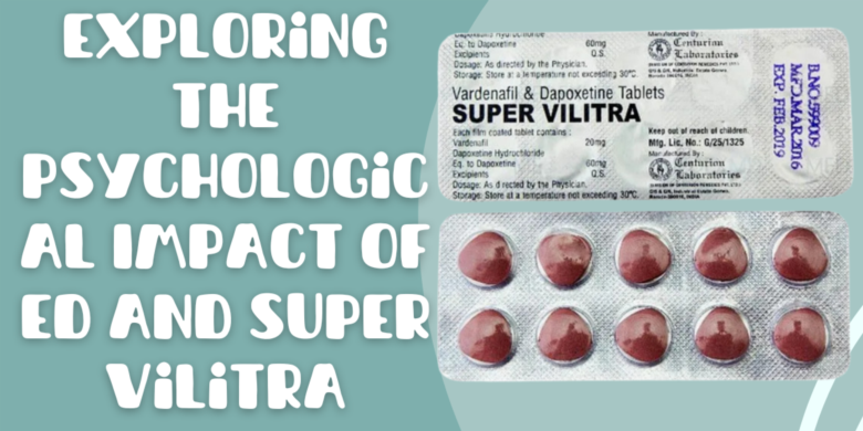 Exploring the Psychological Impact of ED and Super Vilitra