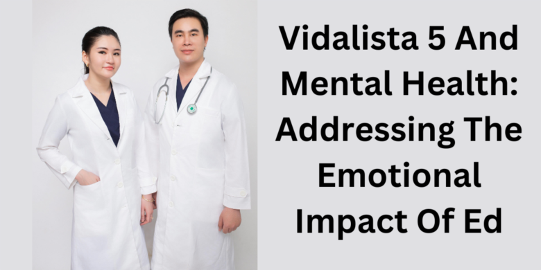 Vidalista 5 And Mental Health: Addressing The Emotional Impact Of Ed