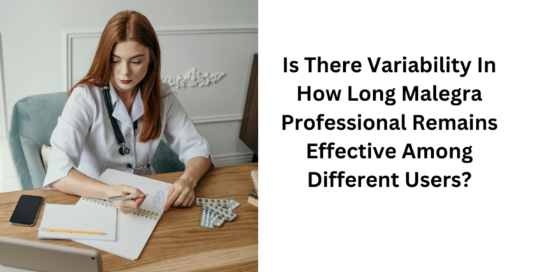 Is There Variability In How Long Malegra Professional Remains Effective Among Different Users?
